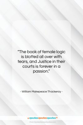 William Makepeace Thackeray quote: “The book of female logic is blotted…”- at QuotesQuotesQuotes.com