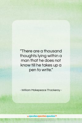William Makepeace Thackeray quote: “There are a thousand thoughts lying within…”- at QuotesQuotesQuotes.com