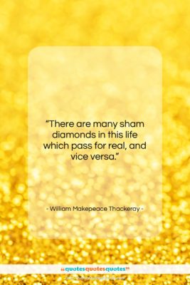 William Makepeace Thackeray quote: “There are many sham diamonds in this…”- at QuotesQuotesQuotes.com