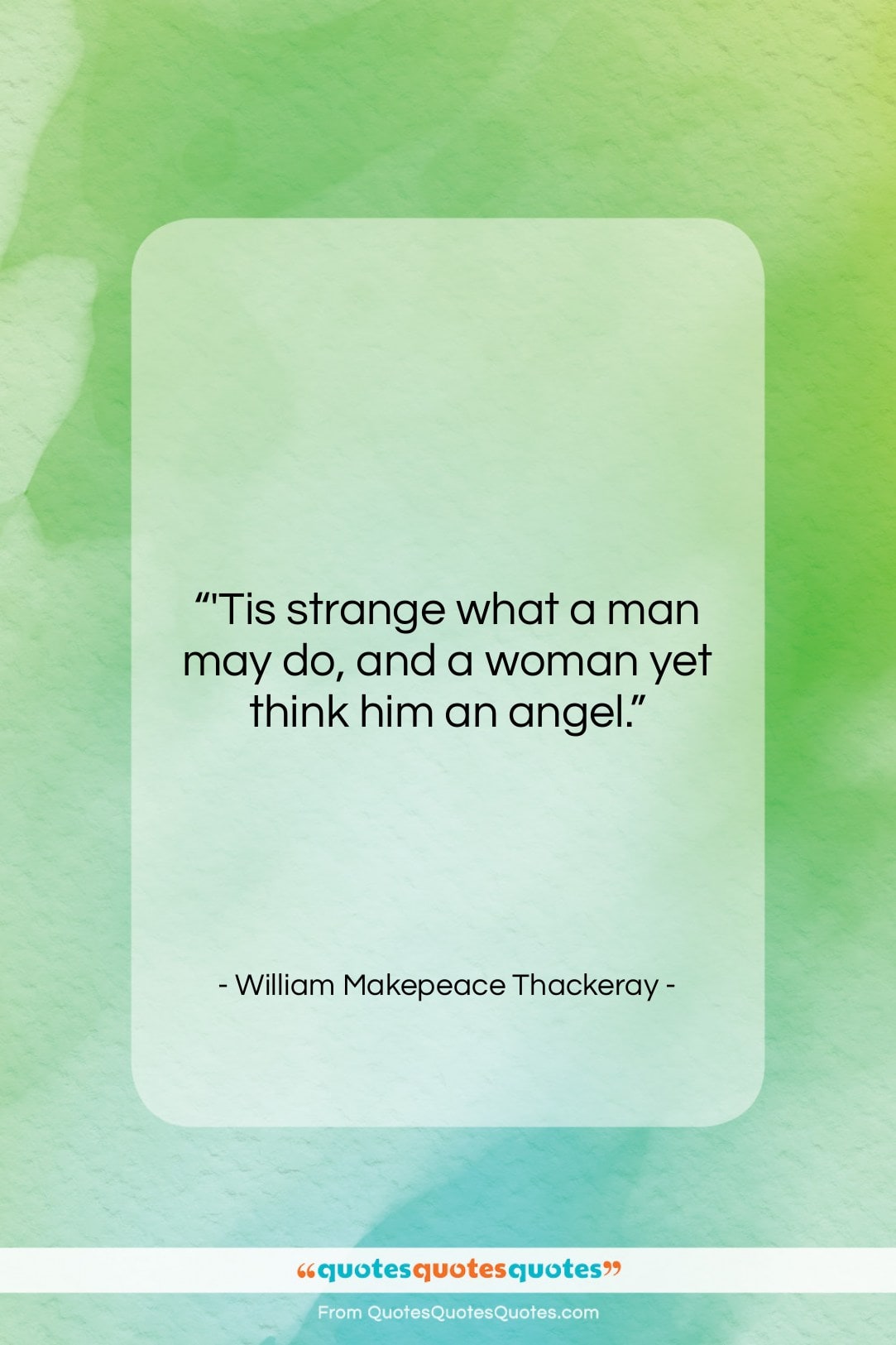 William Makepeace Thackeray quote: “‘Tis strange what a man may do,…”- at QuotesQuotesQuotes.com