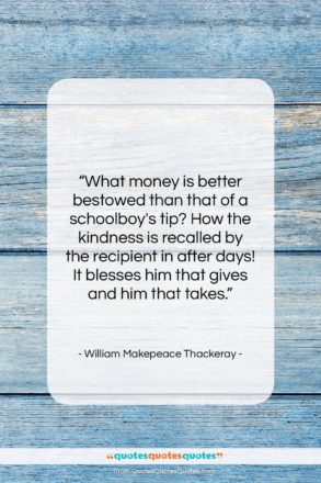 William Makepeace Thackeray quote: “What money is better bestowed than that…”- at QuotesQuotesQuotes.com