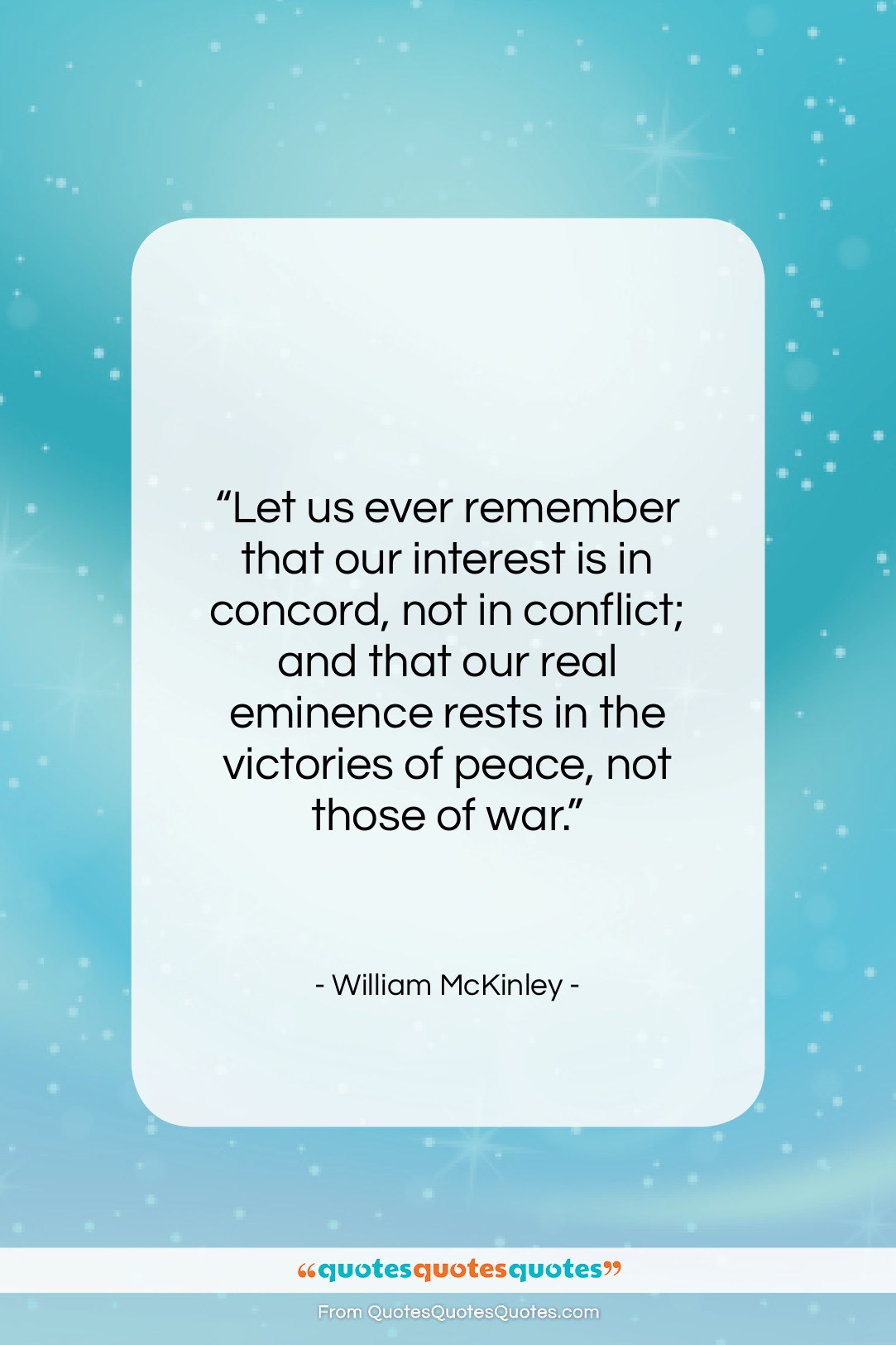 William McKinley quote: “Let us ever remember that our interest…”- at QuotesQuotesQuotes.com