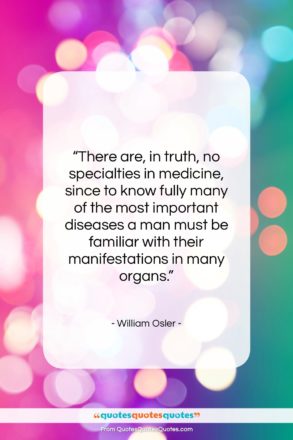 William Osler quote: “There are, in truth, no specialties in…”- at QuotesQuotesQuotes.com