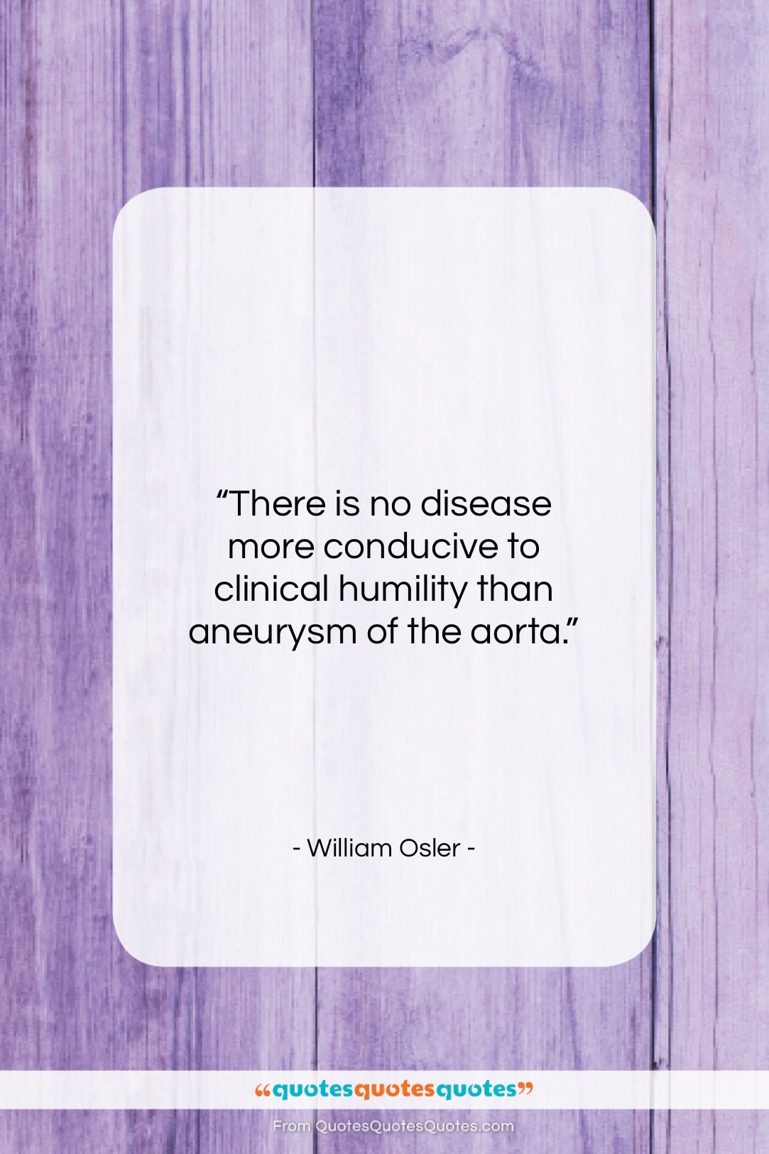William Osler quote: “There is no disease more conducive to…”- at QuotesQuotesQuotes.com