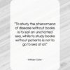 William Osler quote: “To study the phenomena of disease without…”- at QuotesQuotesQuotes.com