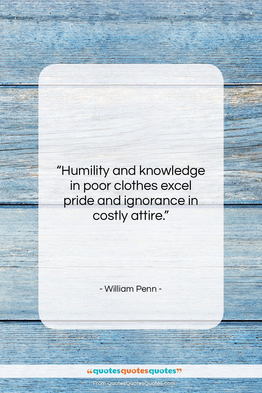 William Penn quote: “Humility and knowledge in poor clothes excel…”- at QuotesQuotesQuotes.com