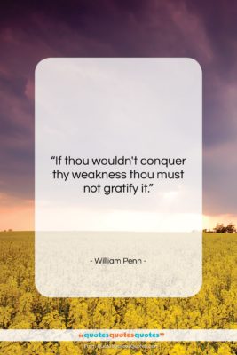 William Penn quote: “If thou wouldn’t conquer thy weakness thou…”- at QuotesQuotesQuotes.com