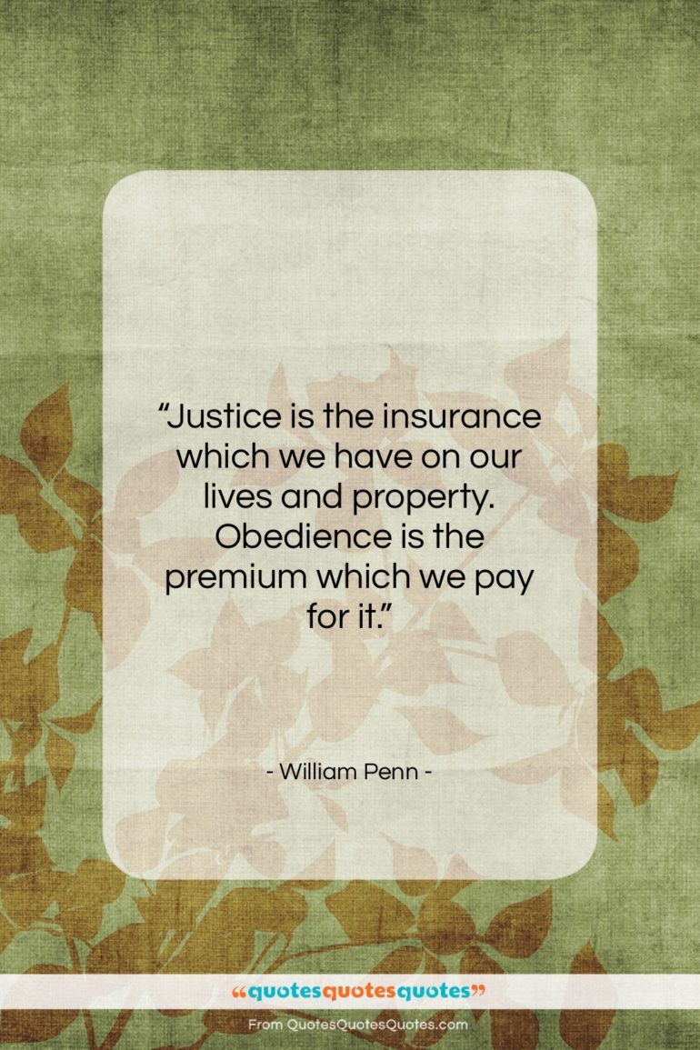 William Penn quote: “Justice is the insurance which we have…”- at QuotesQuotesQuotes.com