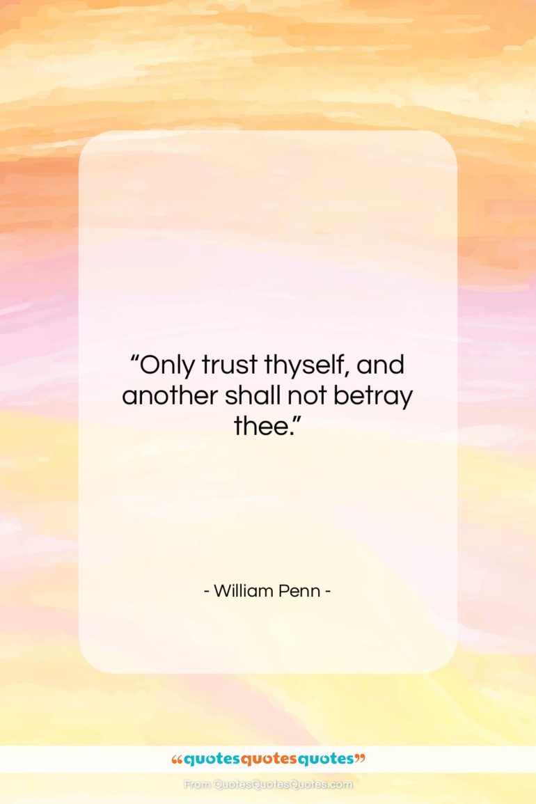 William Penn quote: “Only trust thyself, and another shall not…”- at QuotesQuotesQuotes.com