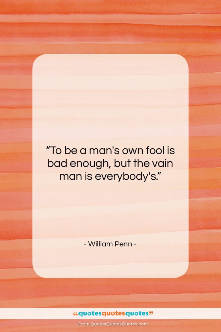 William Penn quote: “To be a man’s own fool is…”- at QuotesQuotesQuotes.com