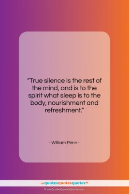 William Penn quote: “True silence is the rest of the…”- at QuotesQuotesQuotes.com