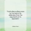 William Penn quote: “Truth often suffers more by the heat…”- at QuotesQuotesQuotes.com