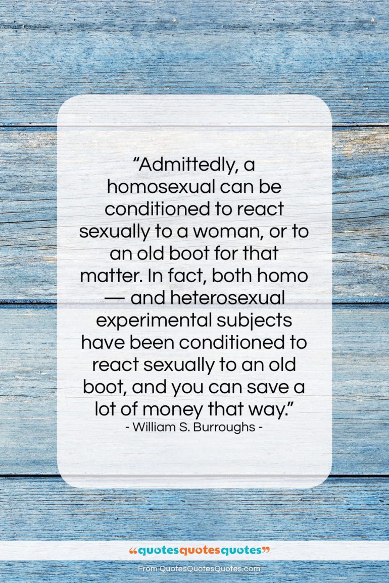 William S. Burroughs quote: “Admittedly, a homosexual can be conditioned to…”- at QuotesQuotesQuotes.com