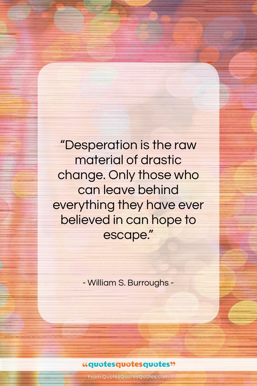 William S. Burroughs quote: “Desperation is the raw material of drastic…”- at QuotesQuotesQuotes.com