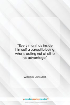 William S. Burroughs quote: “Every man has inside himself a parasitic…”- at QuotesQuotesQuotes.com