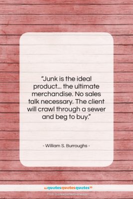 William S. Burroughs quote: “Junk is the ideal product… the ultimate…”- at QuotesQuotesQuotes.com