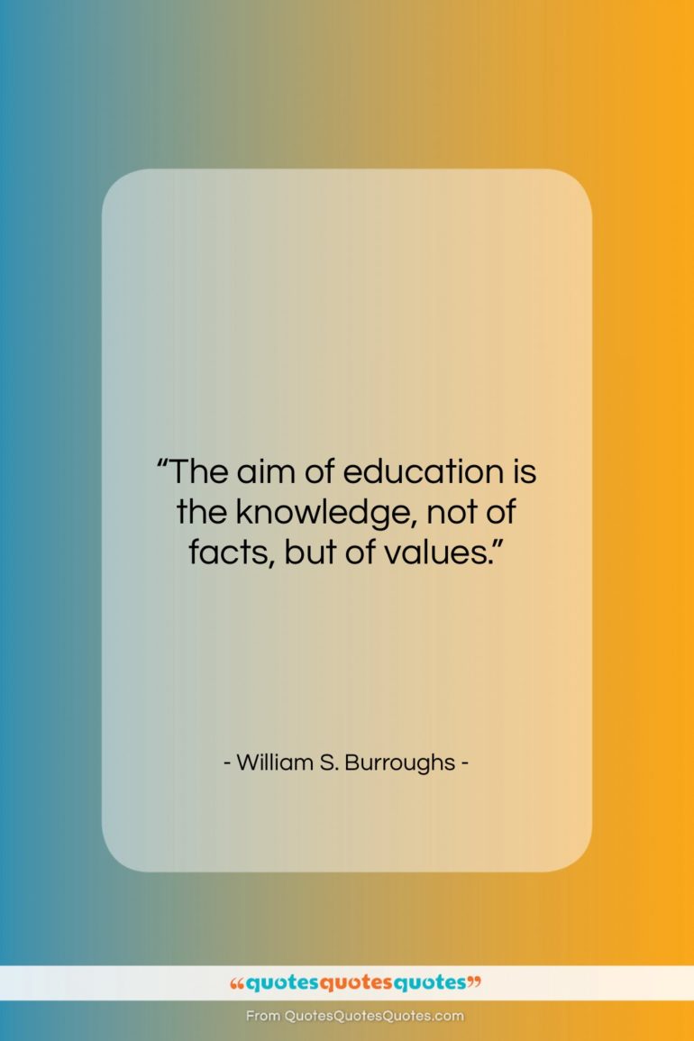 William S. Burroughs quote: “The aim of education is the knowledge,…”- at QuotesQuotesQuotes.com