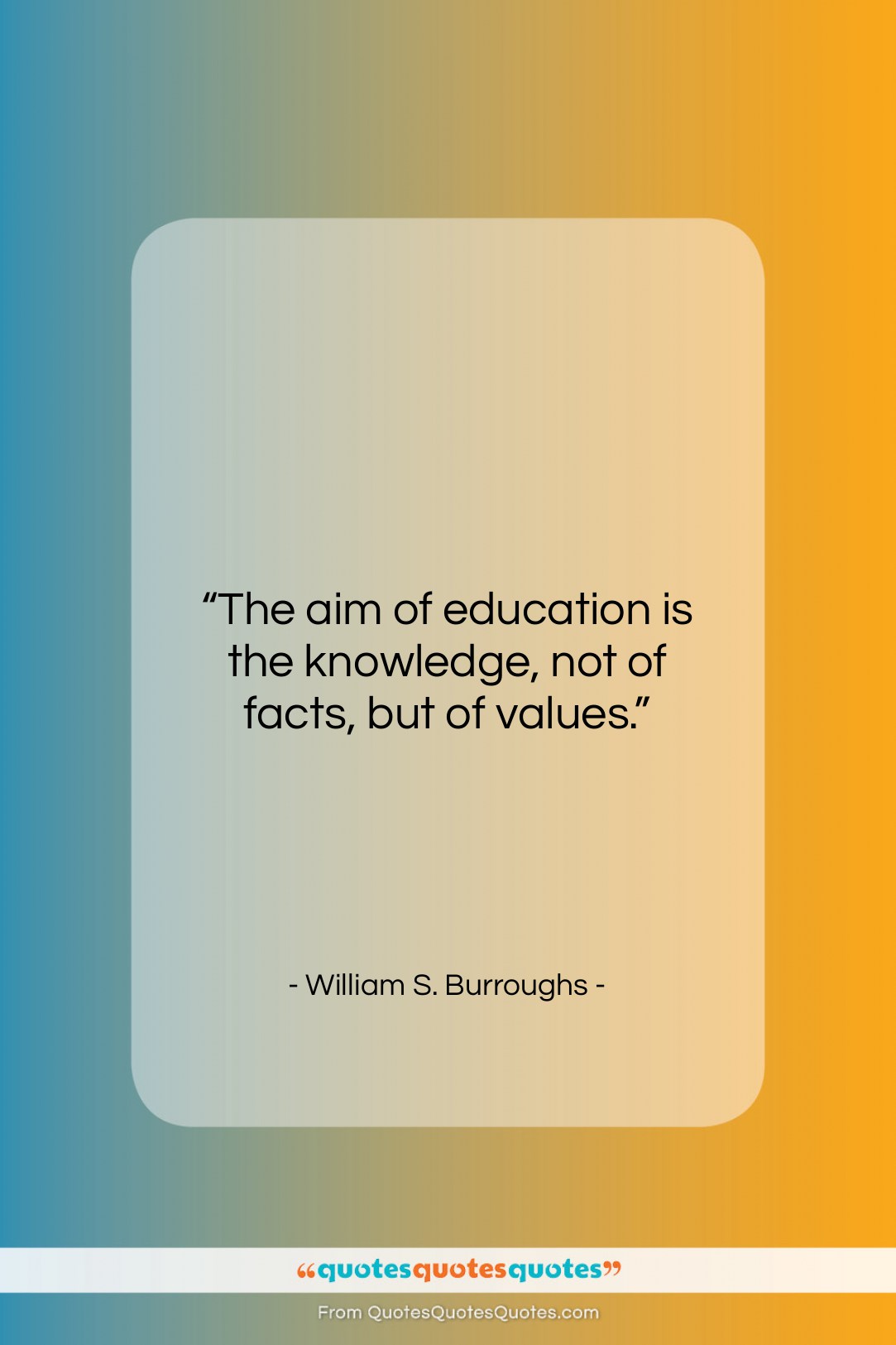William S. Burroughs quote: “The aim of education is the knowledge,…”- at QuotesQuotesQuotes.com