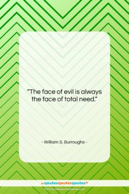 William S. Burroughs quote: “The face of evil is always the…”- at QuotesQuotesQuotes.com