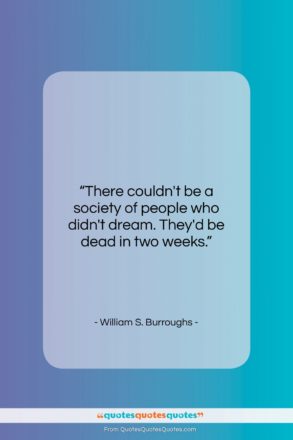 William S. Burroughs quote: “There couldn’t be a society of people…”- at QuotesQuotesQuotes.com