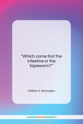 William S. Burroughs quote: “Which came first the intestine or the…”- at QuotesQuotesQuotes.com
