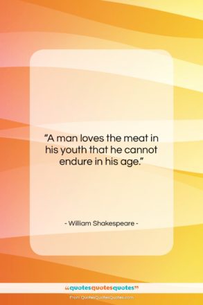William Shakespeare quote: “A man loves the meat in his…”- at QuotesQuotesQuotes.com