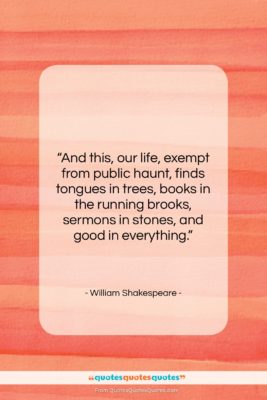 William Shakespeare quote: “And this, our life, exempt from public…”- at QuotesQuotesQuotes.com