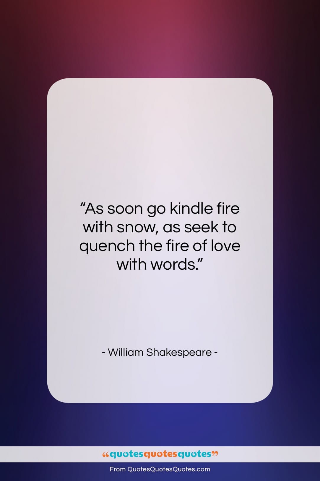 William Shakespeare quote: “As soon go kindle fire with snow,…”- at QuotesQuotesQuotes.com