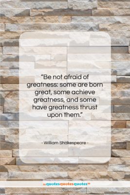 William Shakespeare quote: “Be not afraid of greatness: some are…”- at QuotesQuotesQuotes.com