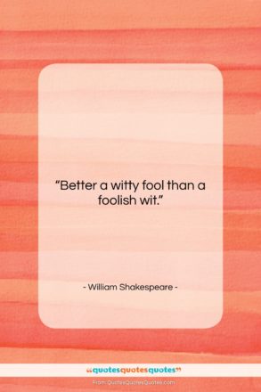 William Shakespeare quote: “Better a witty fool than a foolish…”- at QuotesQuotesQuotes.com