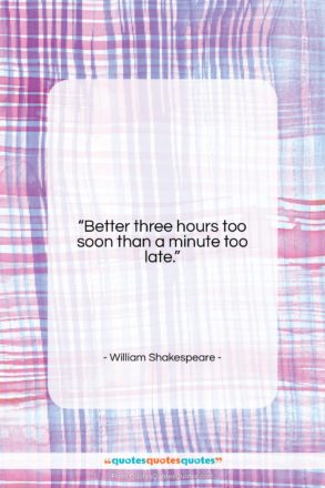 William Shakespeare quote: “Better three hours too soon than a…”- at QuotesQuotesQuotes.com