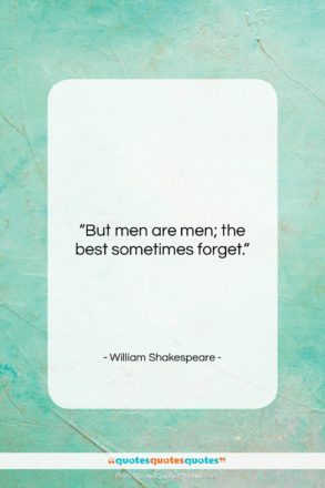 William Shakespeare quote: “But men are men; the best sometimes…”- at QuotesQuotesQuotes.com