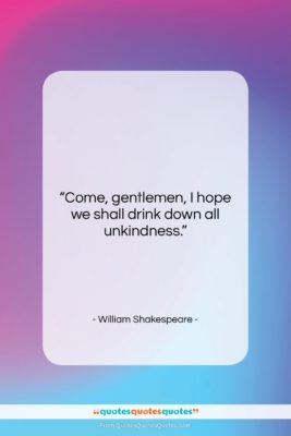 William Shakespeare quote: “Come, gentlemen, I hope we shall drink…”- at QuotesQuotesQuotes.com