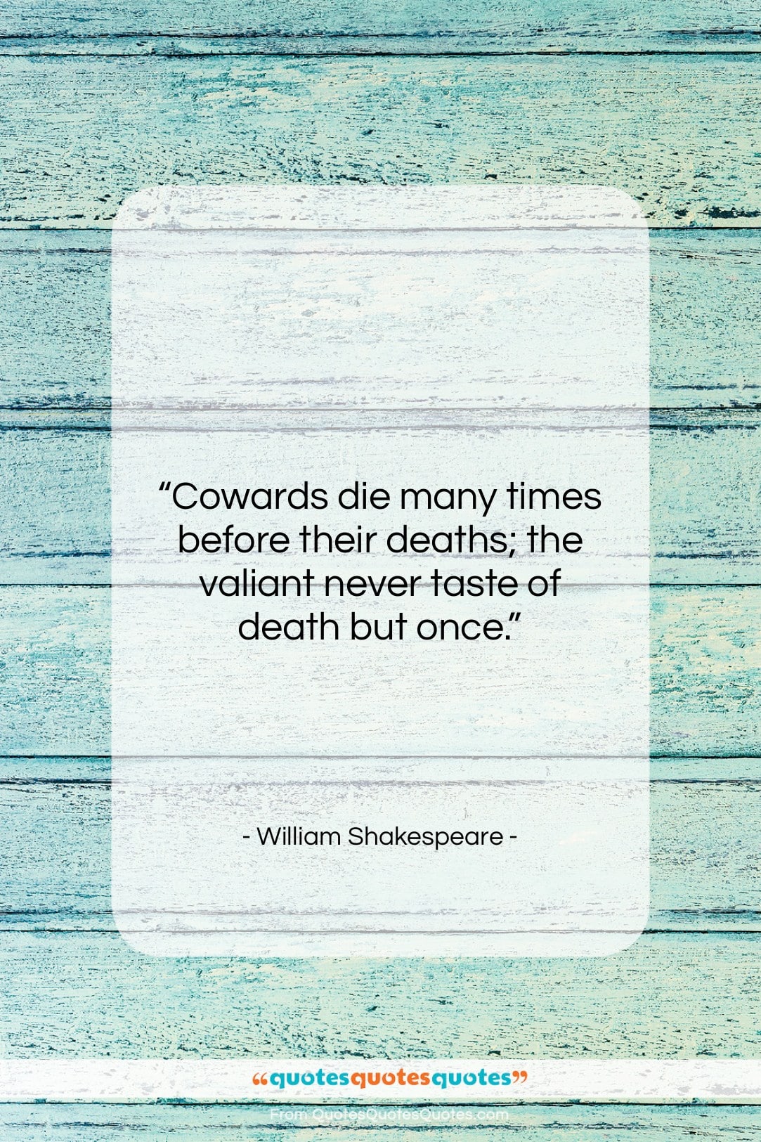 William Shakespeare quote: “Cowards die many times before their deaths;…”- at QuotesQuotesQuotes.com