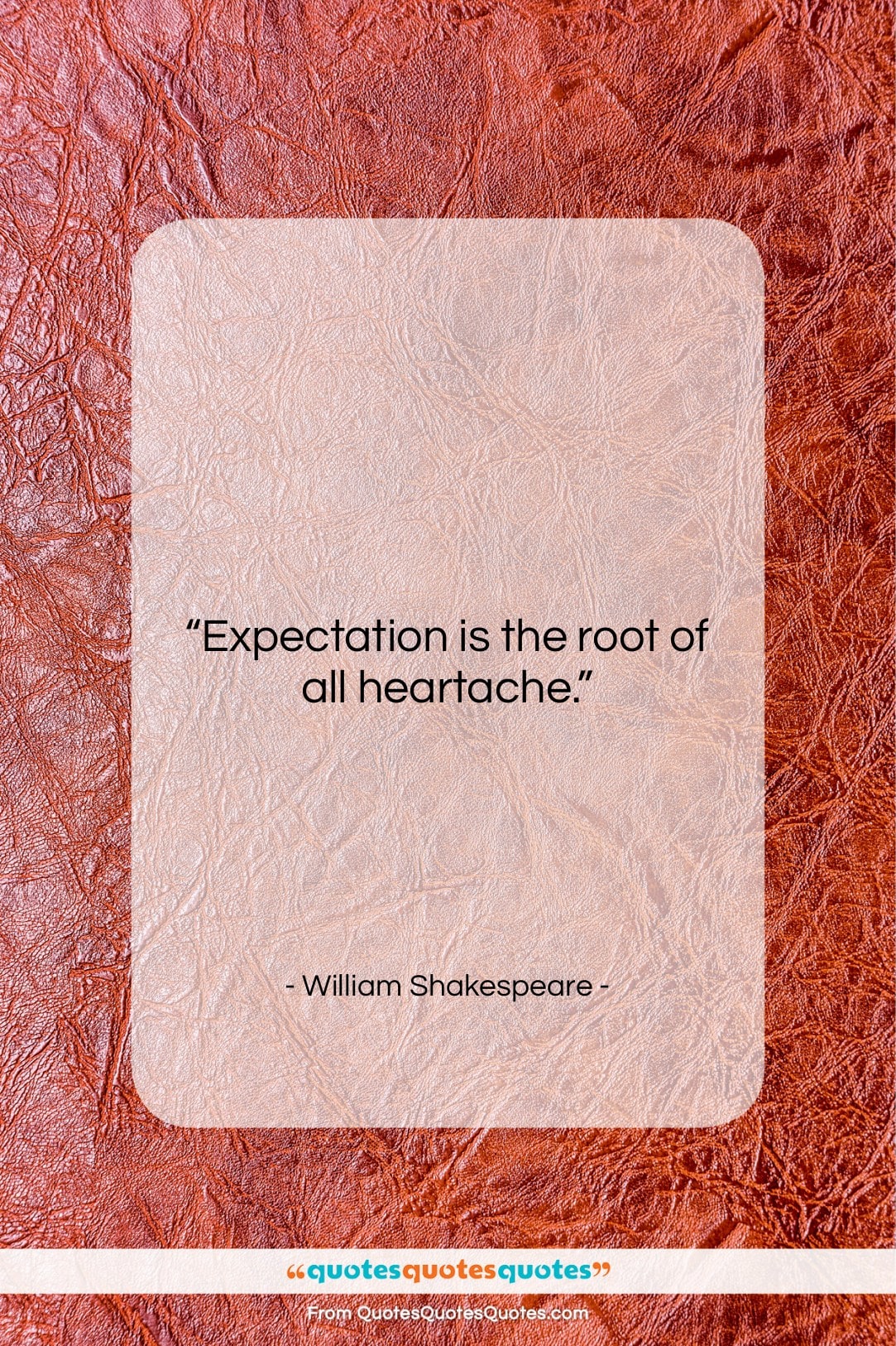William Shakespeare quote: “Expectation is the root of all heartache….”- at QuotesQuotesQuotes.com