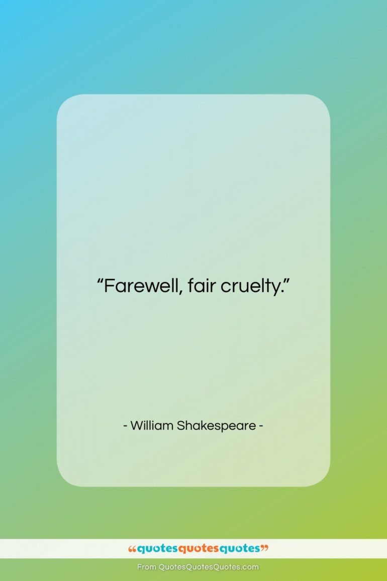 William Shakespeare quote: “Farewell, fair cruelty….”- at QuotesQuotesQuotes.com