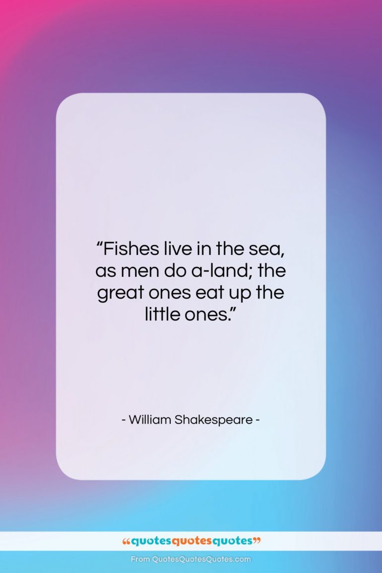 William Shakespeare quote: “Fishes live in the sea, as men…”- at QuotesQuotesQuotes.com