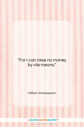 William Shakespeare quote: “For I can raise no money by…”- at QuotesQuotesQuotes.com