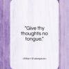 William Shakespeare quote: “Give thy thoughts no tongue…”- at QuotesQuotesQuotes.com