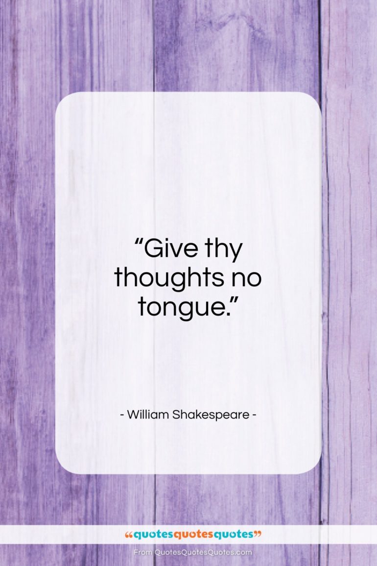 William Shakespeare quote: “Give thy thoughts no tongue…”- at QuotesQuotesQuotes.com
