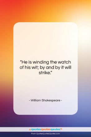 William Shakespeare quote: “He is winding the watch of his…”- at QuotesQuotesQuotes.com