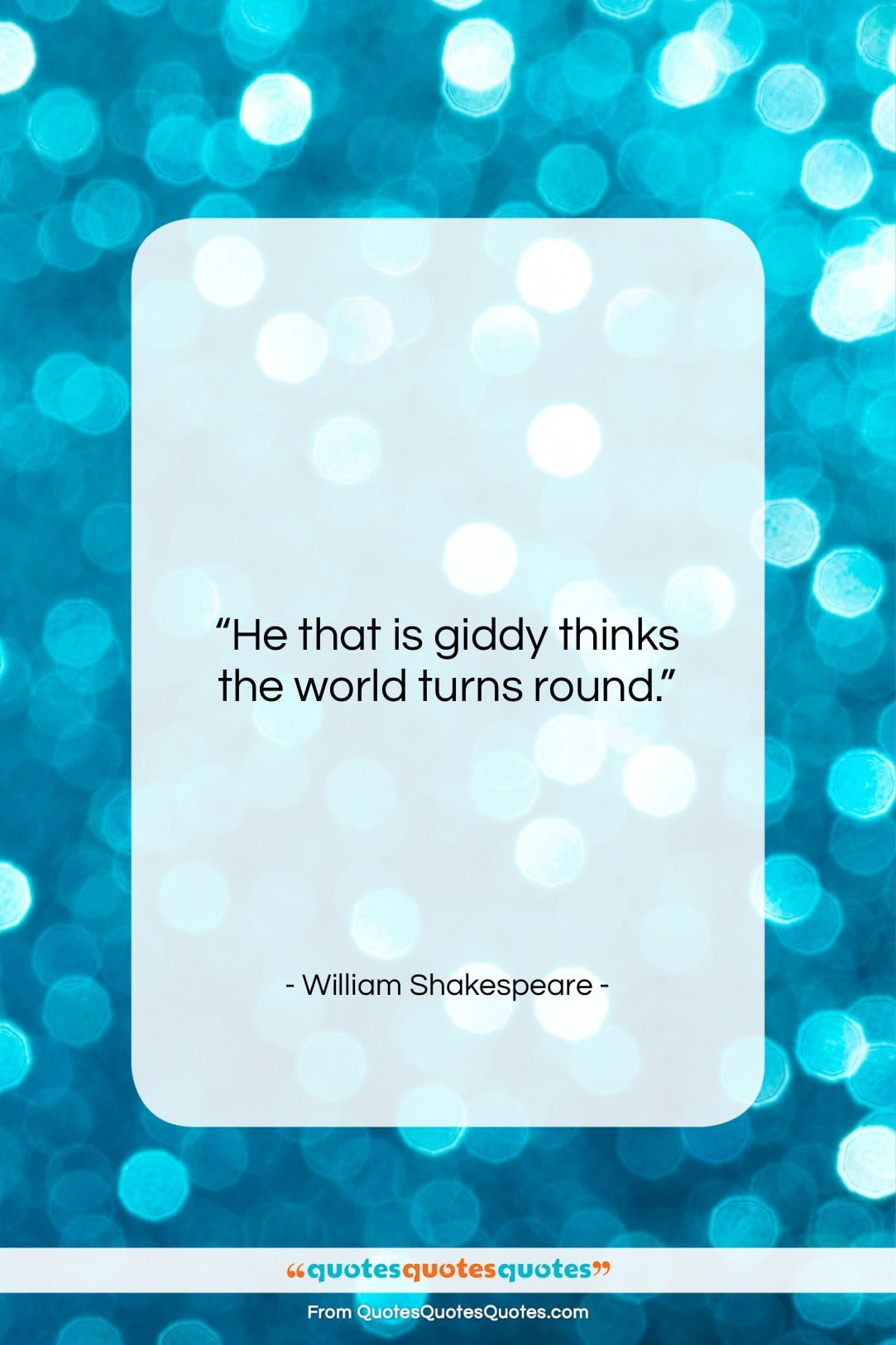 William Shakespeare quote: “He that is giddy thinks the world…”- at QuotesQuotesQuotes.com
