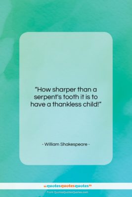 William Shakespeare quote: “How sharper than a serpent’s tooth it…”- at QuotesQuotesQuotes.com