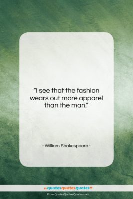 William Shakespeare quote: “I see that the fashion wears out…”- at QuotesQuotesQuotes.com