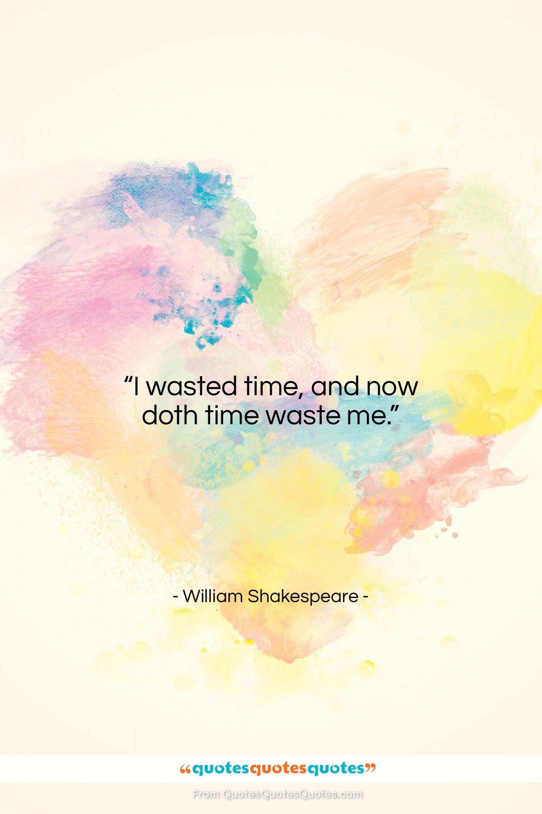 William Shakespeare quote: “I wasted time, and now doth time…”- at QuotesQuotesQuotes.com