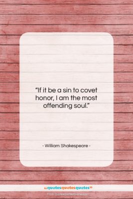 William Shakespeare quote: “If it be a sin to covet…”- at QuotesQuotesQuotes.com