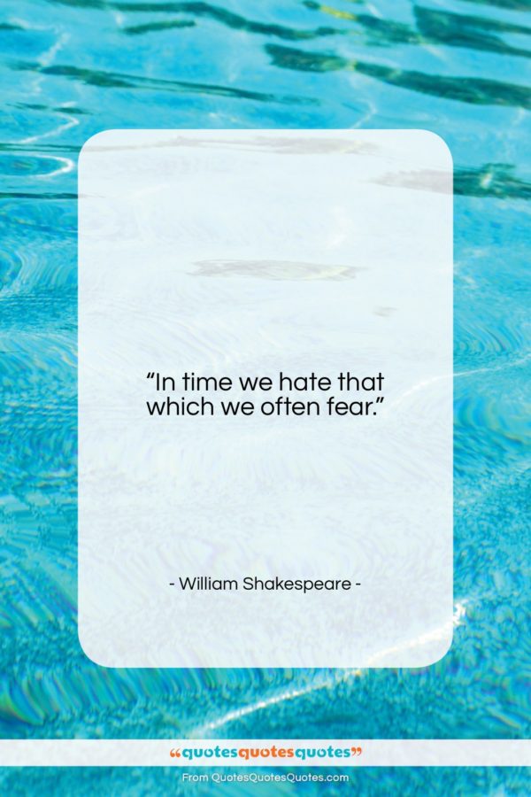 William Shakespeare quote: “In time we hate that which we…”- at QuotesQuotesQuotes.com