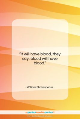 William Shakespeare quote: “It will have blood, they say; blood…”- at QuotesQuotesQuotes.com