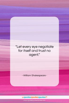 William Shakespeare quote: “Let every eye negotiate for itself and…”- at QuotesQuotesQuotes.com