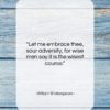 William Shakespeare quote: “Let me embrace thee, sour adversity, for…”- at QuotesQuotesQuotes.com